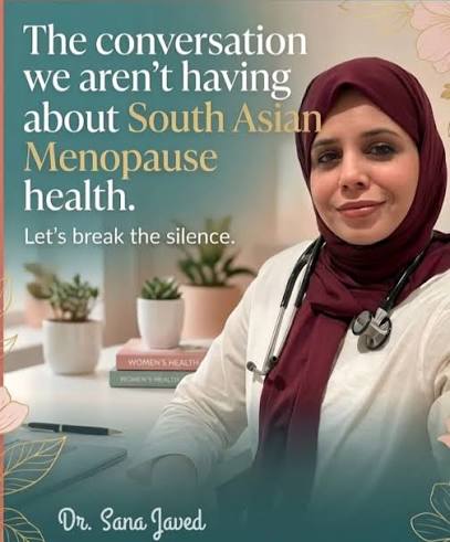 Dr Sana Javed's message: the conversation we aren't having about South Asian menopause health. Let's break the silence.
